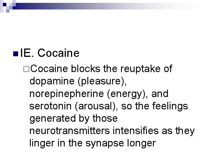 n IE. Cocaine ¨Cocaine blocks the reuptake of dopamine (pleasure), norepinepherine (energy), and serotonin