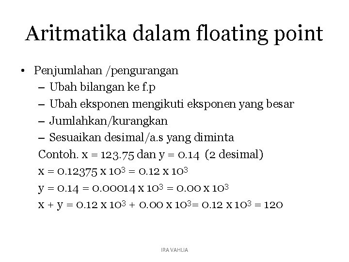 Aritmatika dalam floating point • Penjumlahan /pengurangan – Ubah bilangan ke f. p –