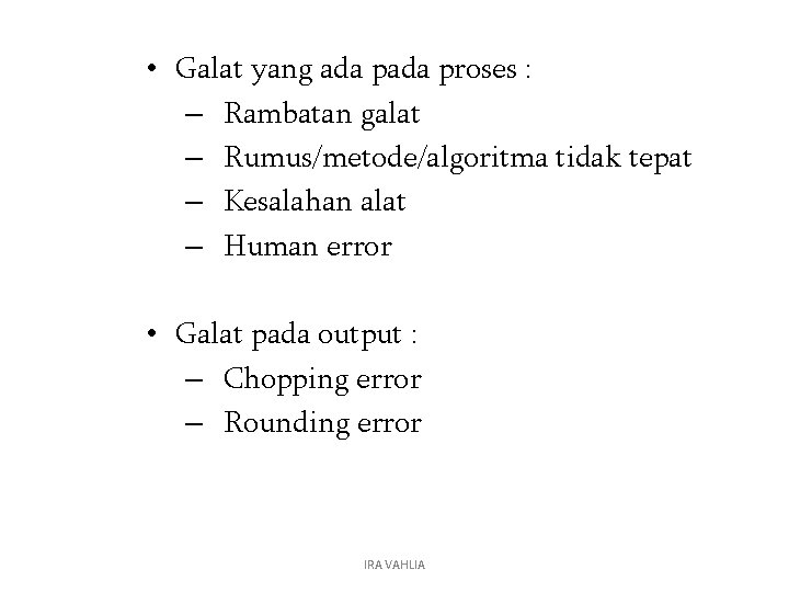  • Galat yang ada proses : – Rambatan galat – Rumus/metode/algoritma tidak tepat
