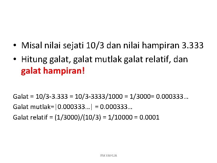  • Misal nilai sejati 10/3 dan nilai hampiran 3. 333 • Hitung galat,