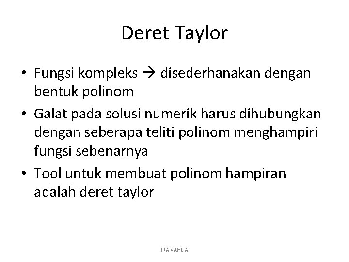 Deret Taylor • Fungsi kompleks disederhanakan dengan bentuk polinom • Galat pada solusi numerik