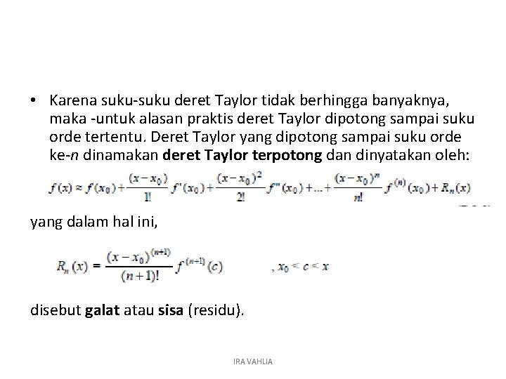  • Karena suku-suku deret Taylor tidak berhingga banyaknya, maka -untuk alasan praktis deret
