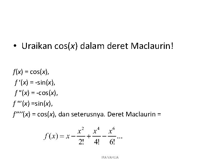  • Uraikan cos(x) dalam deret Maclaurin! f(x) = cos(x), f ‘(x) = -sin(x),