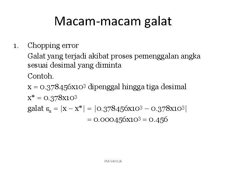 Macam-macam galat 1. Chopping error Galat yang terjadi akibat proses pemenggalan angka sesuai desimal