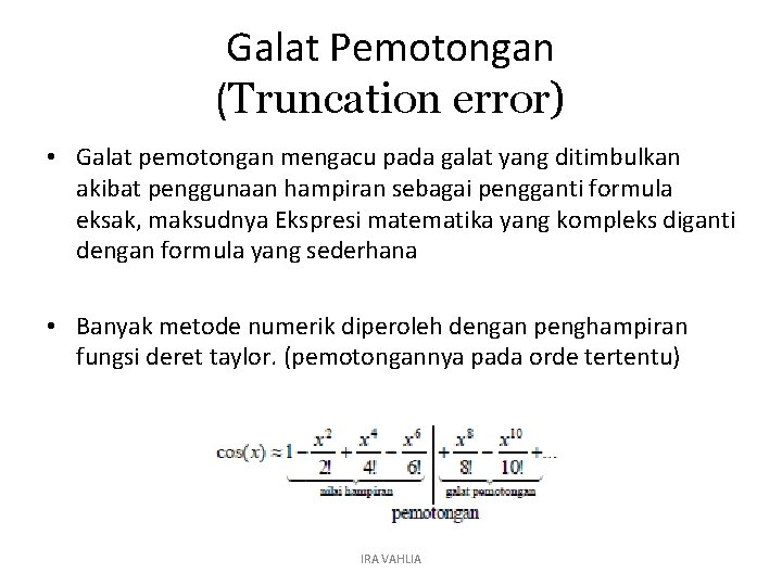 Galat Pemotongan (Truncation error) • Galat pemotongan mengacu pada galat yang ditimbulkan akibat penggunaan