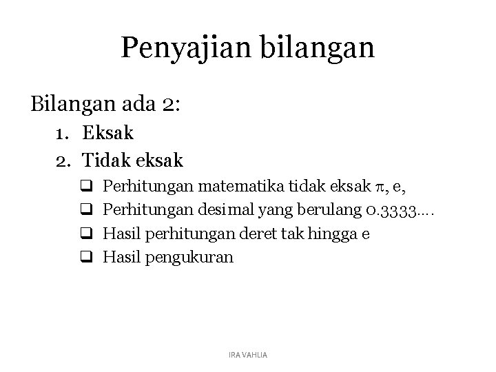 Penyajian bilangan Bilangan ada 2: 1. Eksak 2. Tidak eksak q q Perhitungan matematika