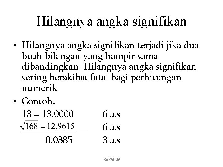 Hilangnya angka signifikan • Hilangnya angka signifikan terjadi jika dua buah bilangan yang hampir