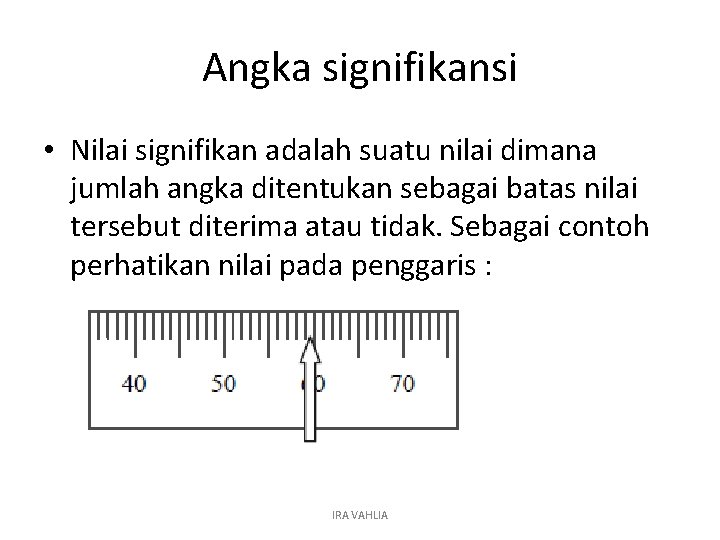 Angka signifikansi • Nilai signifikan adalah suatu nilai dimana jumlah angka ditentukan sebagai batas