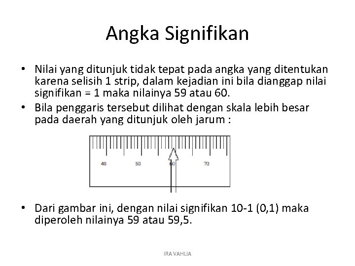 Angka Signifikan • Nilai yang ditunjuk tidak tepat pada angka yang ditentukan karena selisih