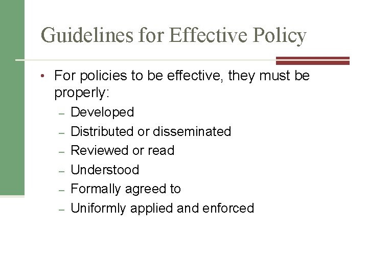 Guidelines for Effective Policy • For policies to be effective, they must be properly: