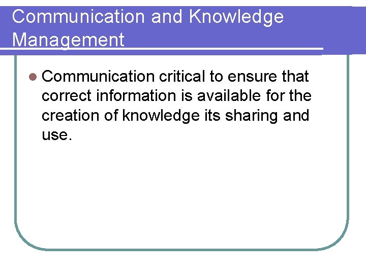 Communication and Knowledge Management l Communication critical to ensure that correct information is available
