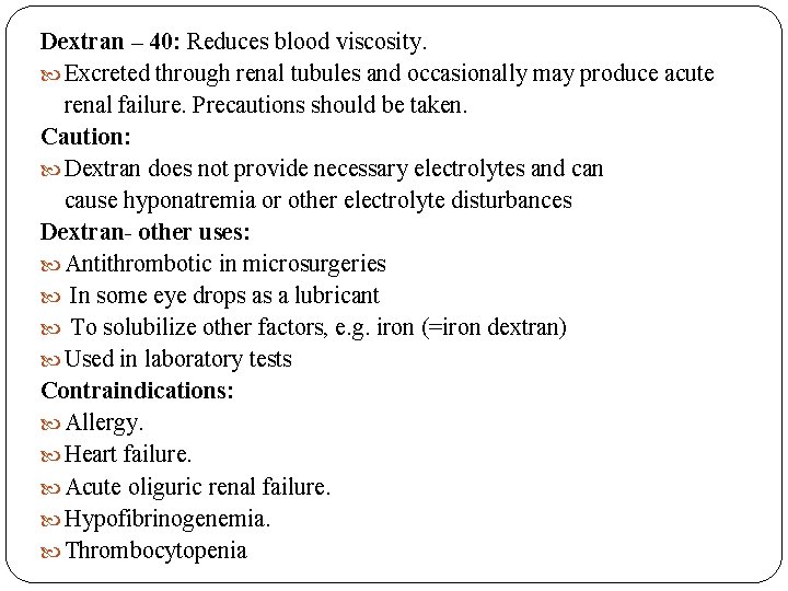 Dextran – 40: Reduces blood viscosity. Excreted through renal tubules and occasionally may produce Dextran – 40: Reduces blood viscosity. Excreted through renal tubules and occasionally may produce