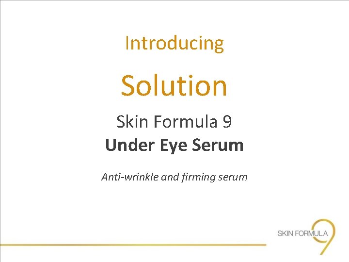 Introducing Solution Skin Formula 9 Under Eye Serum Anti-wrinkle and firming serum 