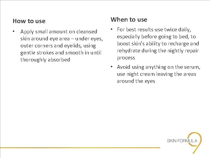 How to use When to use • Apply small amount on cleansed skin around