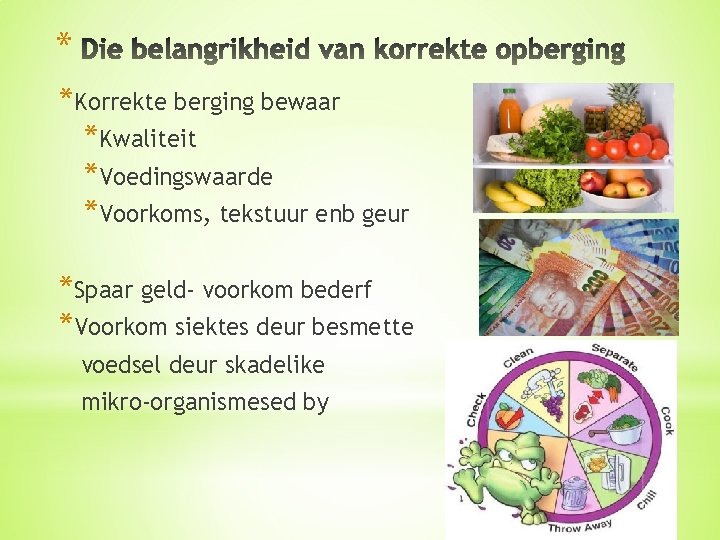 * *Korrekte berging bewaar *Kwaliteit *Voedingswaarde *Voorkoms, tekstuur enb geur *Spaar geld- voorkom bederf