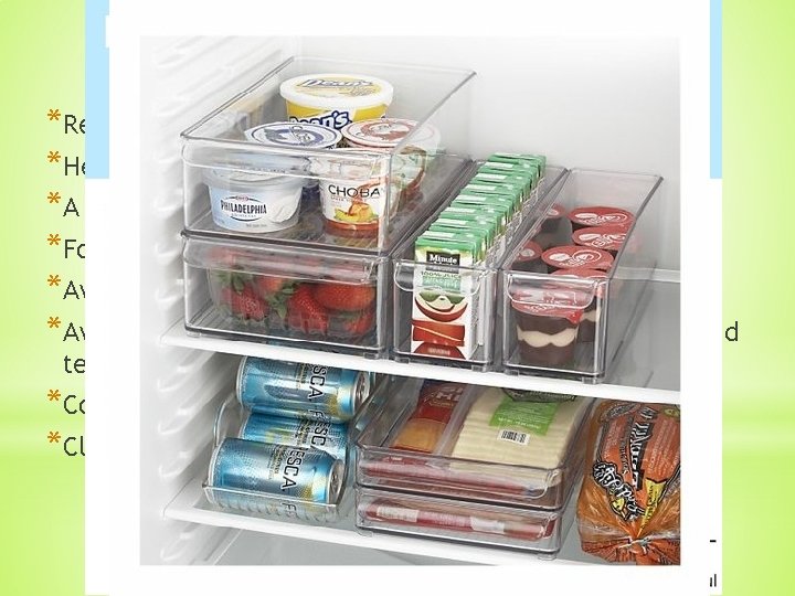 * *Refrigerating slows down bacterial growth *Helps to reduce the risk of food-borne illnesses