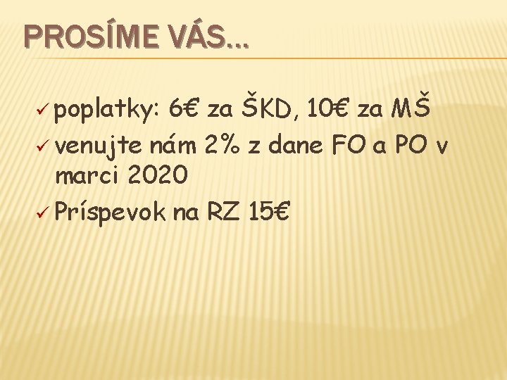 PROSÍME VÁS. . . ü poplatky: 6€ za ŠKD, 10€ za MŠ ü venujte