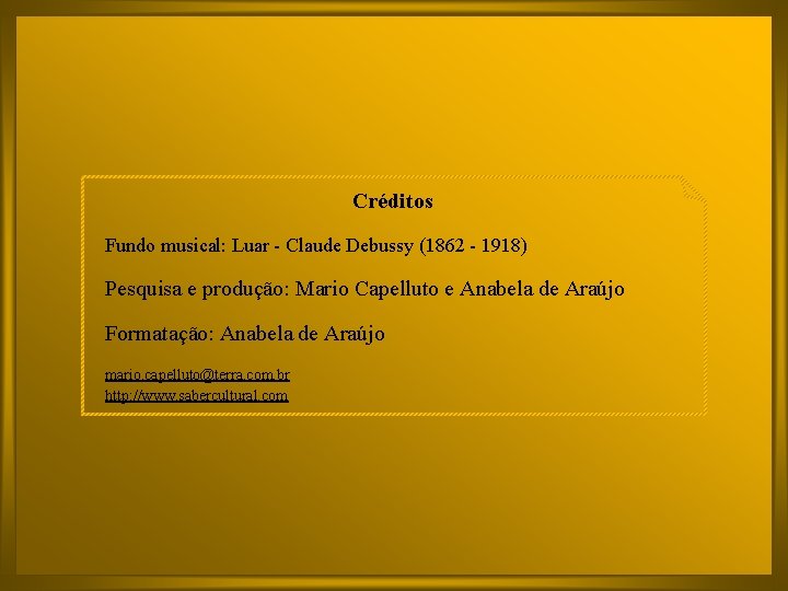 Créditos Fundo musical: Luar - Claude Debussy (1862 - 1918) Pesquisa e produção: Mario