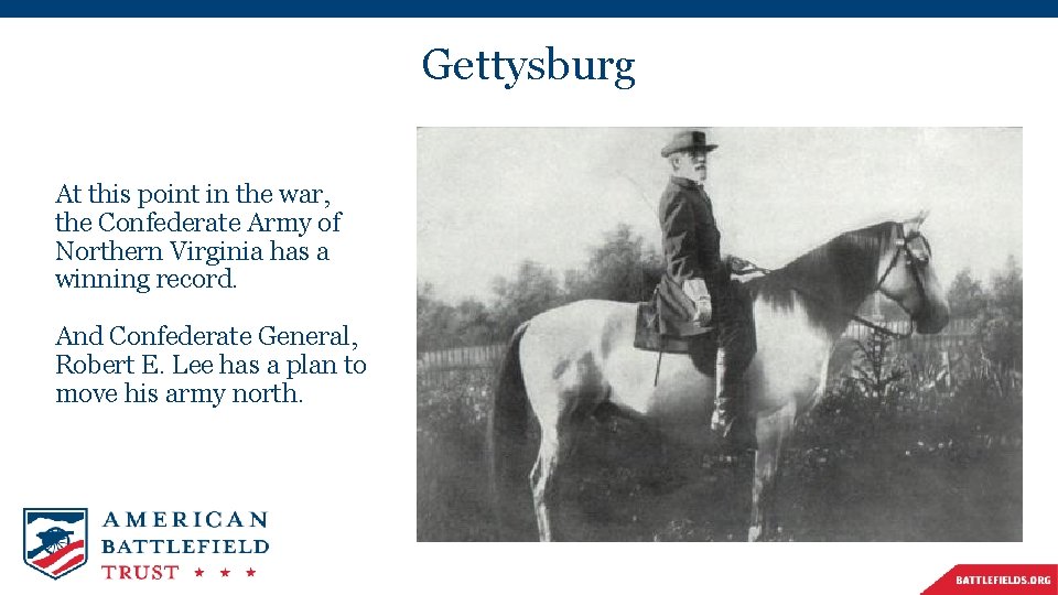 Gettysburg At this point in the war, the Confederate Army of Northern Virginia has