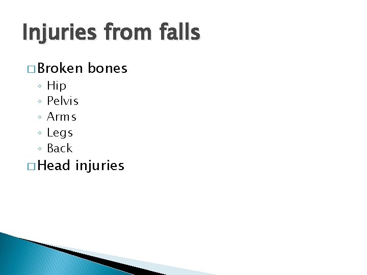 Injuries from falls � Broken ◦ ◦ ◦ Hip Pelvis Arms Legs Back �