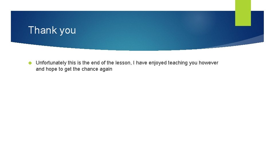 Thank you Unfortunately this is the end of the lesson, I have enjoyed teaching