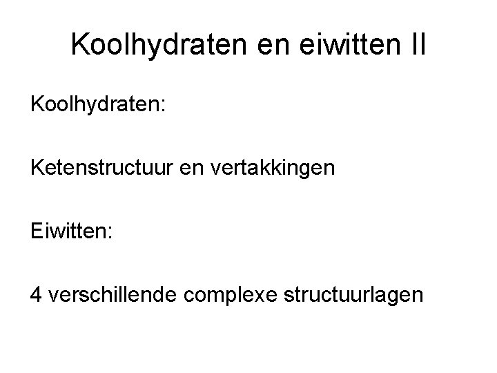 Koolhydraten en eiwitten II Koolhydraten: Ketenstructuur en vertakkingen Eiwitten: 4 verschillende complexe structuurlagen 