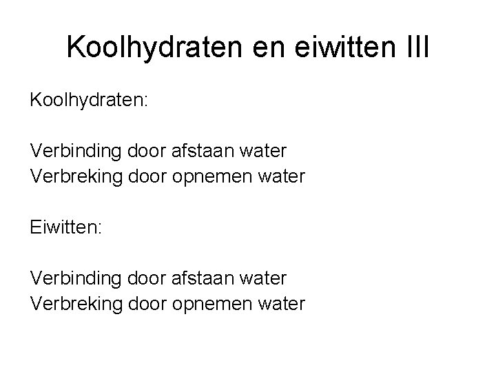 Koolhydraten en eiwitten III Koolhydraten: Verbinding door afstaan water Verbreking door opnemen water Eiwitten: