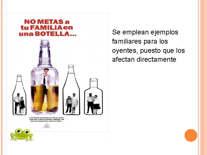 Se emplean ejemplos familiares para los oyentes, puesto que los afectan directamente Se emplean ejemplos familiares para los oyentes, puesto que los afectan directamente