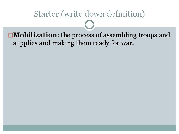 Starter (write down definition) �Mobilization: the process of assembling troops and supplies and making