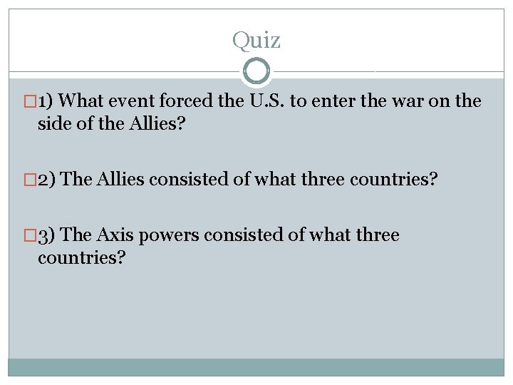 Quiz � 1) What event forced the U. S. to enter the war on