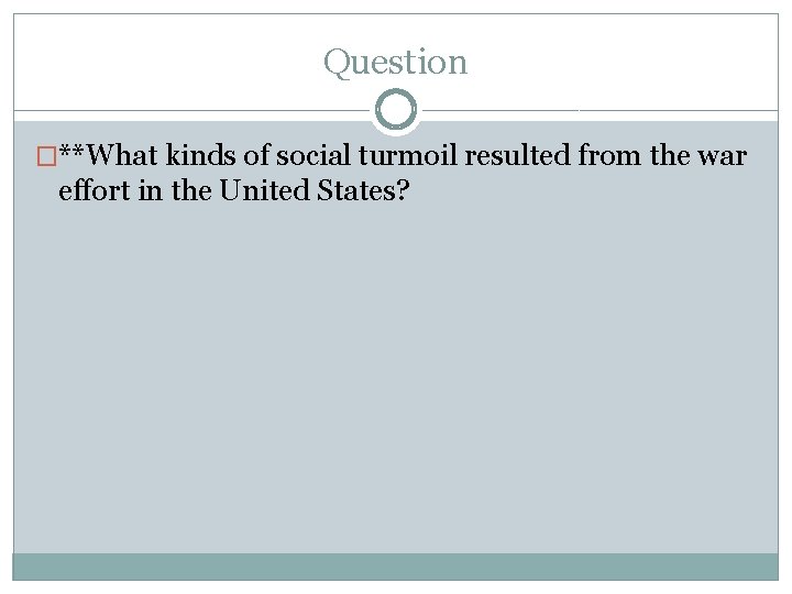 Question �**What kinds of social turmoil resulted from the war effort in the United