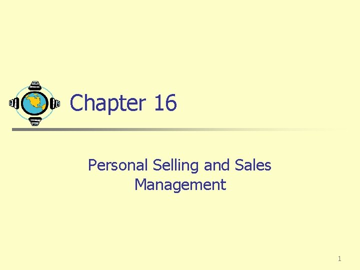 Chapter 16 Personal Selling and Sales Management 1 