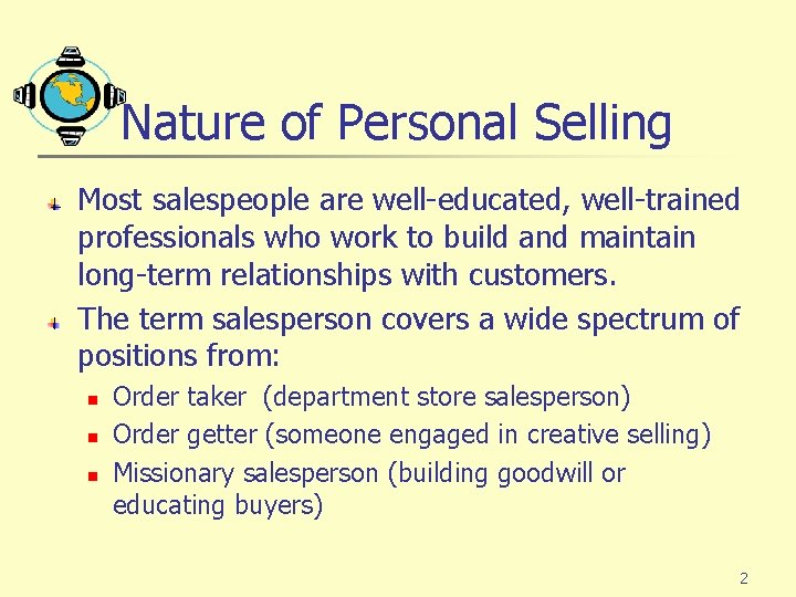 Nature of Personal Selling Most salespeople are well-educated, well-trained professionals who work to build