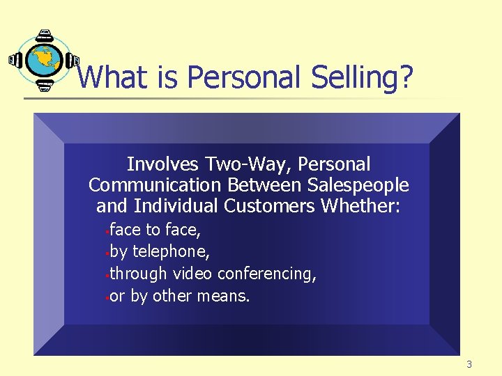 What is Personal Selling? Involves Two-Way, Personal Communication Between Salespeople and Individual Customers Whether: