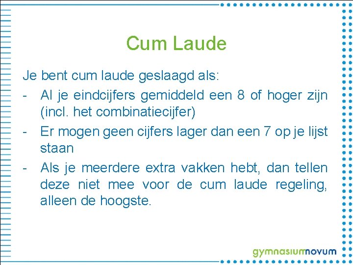 Cum Laude Je bent cum laude geslaagd als: - Al je eindcijfers gemiddeld een