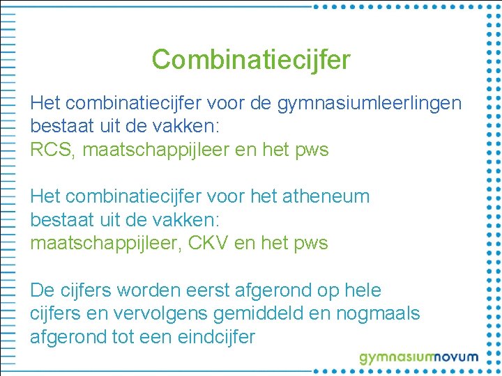 Combinatiecijfer Het combinatiecijfer voor de gymnasiumleerlingen bestaat uit de vakken: RCS, maatschappijleer en het