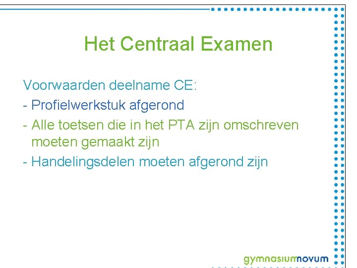 Het Centraal Examen Voorwaarden deelname CE: - Profielwerkstuk afgerond - Alle toetsen die in