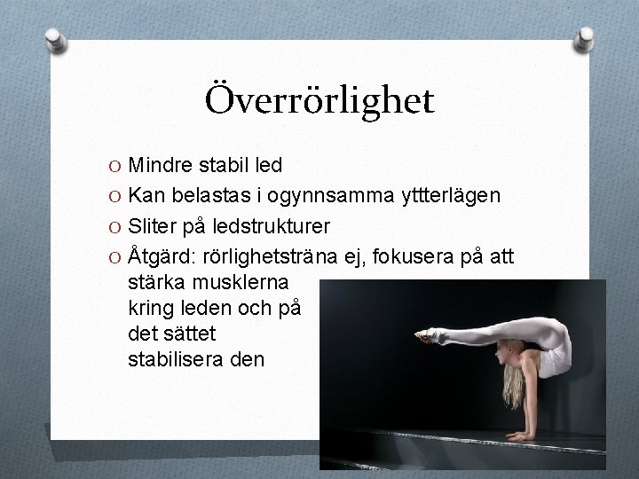 Överrörlighet O Mindre stabil led O Kan belastas i ogynnsamma yttterlägen O Sliter på