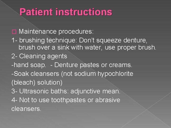 Patient instructions Maintenance procedures: 1 - brushing technique: Don’t squeeze denture, brush over a