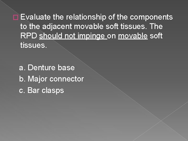 � Evaluate the relationship of the components to the adjacent movable soft tissues. The