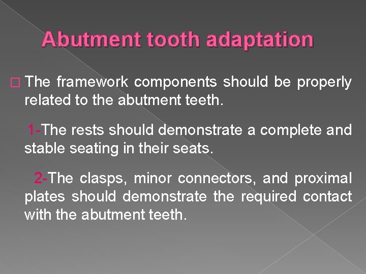 Abutment tooth adaptation � The framework components should be properly related to the abutment