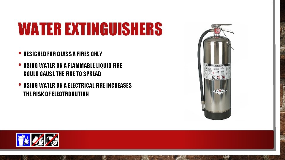 WATER EXTINGUISHERS • DESIGNED FOR CLASS A FIRES ONLY • USING WATER ON A