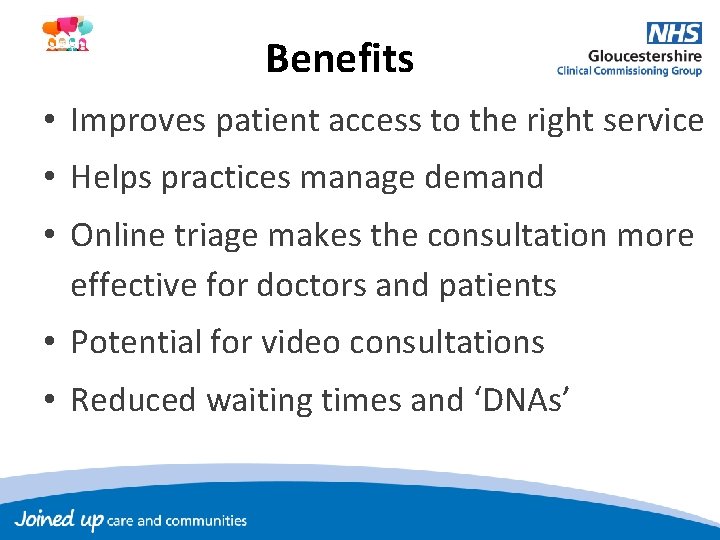 Benefits • Improves patient access to the right service • Helps practices manage demand