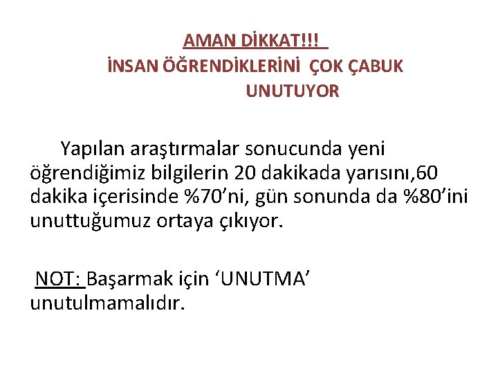 AMAN DİKKAT!!! İNSAN ÖĞRENDİKLERİNİ ÇOK ÇABUK UNUTUYOR Yapılan araştırmalar sonucunda yeni öğrendiğimiz bilgilerin 20