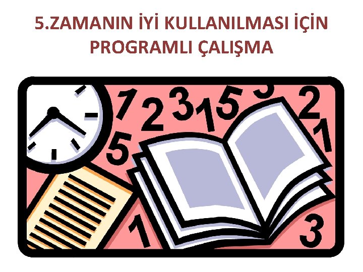 5. ZAMANIN İYİ KULLANILMASI İÇİN PROGRAMLI ÇALIŞMA 