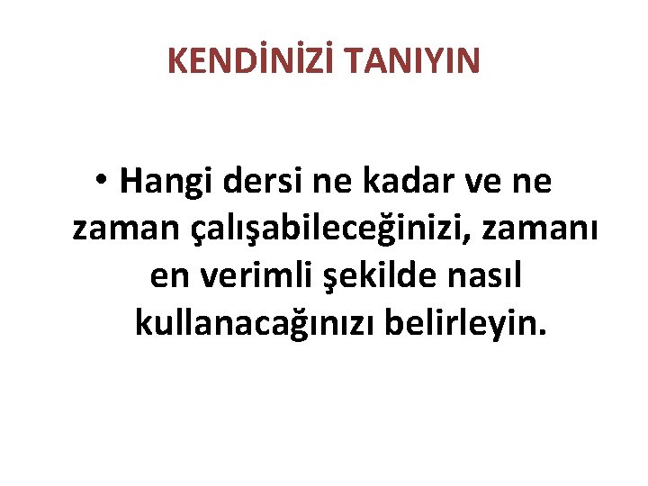 KENDİNİZİ TANIYIN • Hangi dersi ne kadar ve ne zaman çalışabileceğinizi, zamanı en verimli
