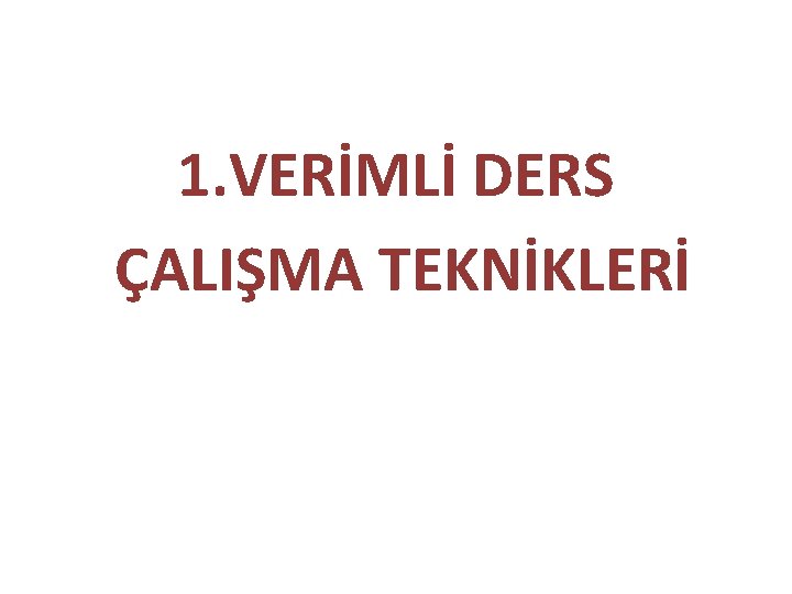 1. VERİMLİ DERS ÇALIŞMA TEKNİKLERİ 