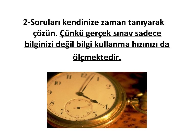 2 -Soruları kendinize zaman tanıyarak 2çözün. Çünkü gerçek sınav sadece bilginizi değil bilgi kullanma