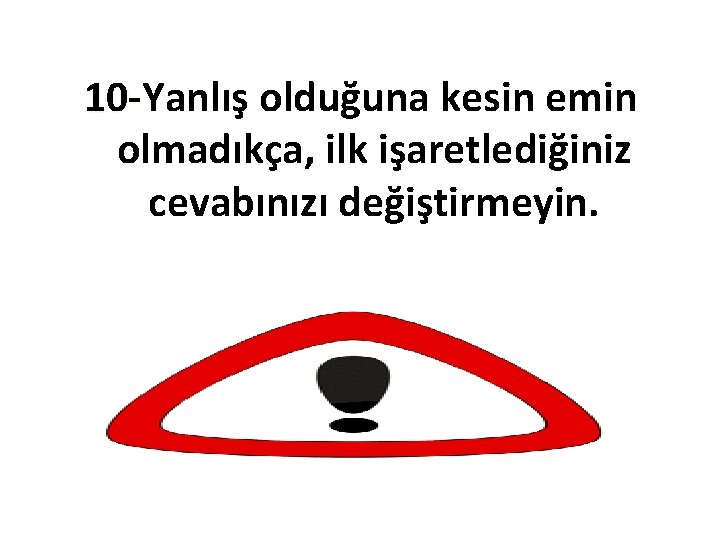 10 -Yanlış olduğuna kesin emin 10 olmadıkça, ilk işaretlediğiniz cevabınızı değiştirmeyin. 