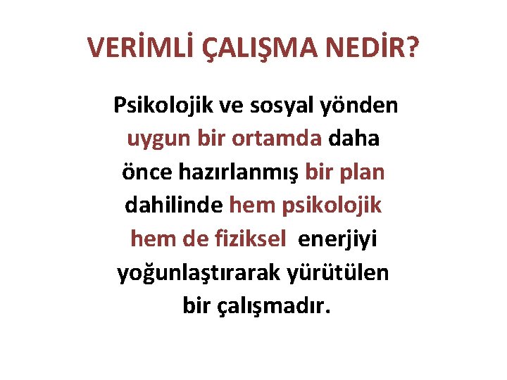 VERİMLİ ÇALIŞMA NEDİR? Psikolojik ve sosyal yönden uygun bir ortamda daha önce hazırlanmış bir